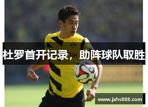 杜罗首开记录，助阵球队取胜